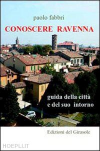 fabbri paolo - conoscere ravenna. guida della citta' e del suo intorno