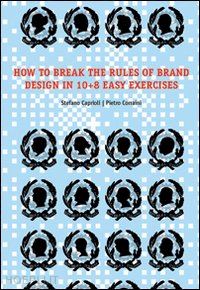 caprioli stefano-corraini pietro - how to brake the rules of brand design in 10+8 easy exercises