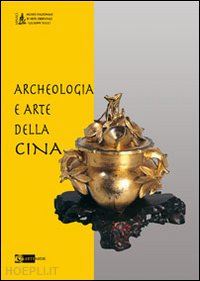 ciarla r. - archeologia e arte della cina