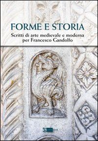 angelelli v. (curatore); pomarici f. (curatore) - forme e storia. scritti di arte medievale e moderna per francesco gandolfo