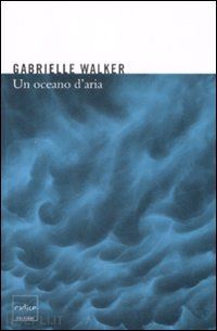 walker gabrielle - un oceano d'aria. perche' il vento soffia e altri misteri dell'atmosfera