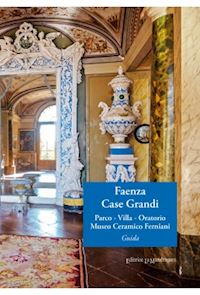 ravanelli guidotti c. (curatore) - faenza case grandi. parco. villa. oratorio. museo ceramico ferniani