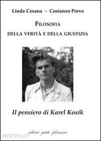 cesana linda; preve costanzo; fiorillo c. (curatore) - filosofia della verita' e della giustizia. il pensiero di karel kosik