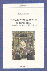 romano davide - le condizioni obiettive di punibilità. un'ipotesi di interpretazione dell'art. 44 c. p.