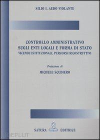 violante silio i. - controllo amministrativo sugli enti locali e forma di stato. vicende istituzionali, percorsi ricostruttivi