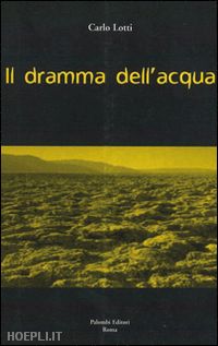 lotti carlo - il dramma dell'acqua