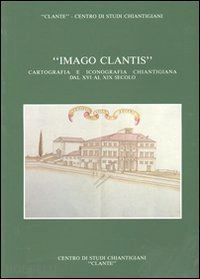 stopani renato; rombai leonardo - imago clantis. cartografia e iconografia chiantigiana dal xvi al xix secolo