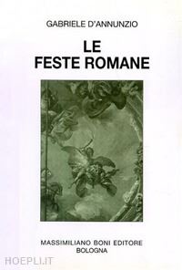 d'annunzio gabriele - le feste romane. pagine scelte dalle cronache de «la tribuna»