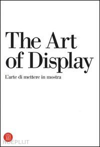 molinari l. (curatore); lazzaroni l. (curatore) - the art of display-l'arte di mettere in mostra. ediz. bilingue