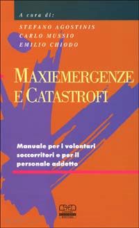 chiodo emilio; agostinis sergio; mussio c.; mussio c. (curatore) - maxiemergenze e catastrofi