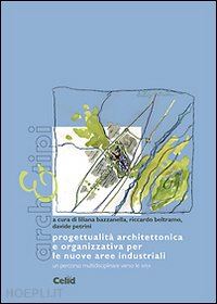 bazzanella l. (curatore); beltramo r. (curatore); petrini d. (curatore) - progettualita' architettonica e organizzativa per le nuove aree industriali. un