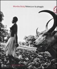 bulaj monika - rebecca e la pioggia. viaggio tra i ciristiani del profondo sudan. ediz. illustr