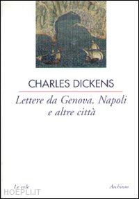 dickens charles; angelini l. (curatore) - lettere da genova, napoli e altre citta'