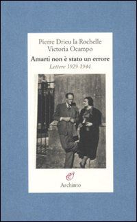 drieu la rochelle pierre; ocampo victoria; hervier j. (curatore) - amarti non e' stato un errore. lettere 1929-1944