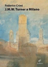 crimi federico - j.m.w. turner a milano