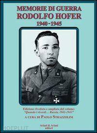 hofer rodolfo; strazzolini p. (curatore) - memorie di guerra. rodolfo hofer 1940-1945