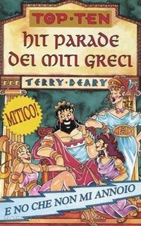 deary terry - hit parade dei miti greci. ediz. illustrata