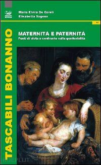 de caroli m. elvira; sagone elisabetta - maternita' e paternita. punti di vista a confronto sulla genitorialita'