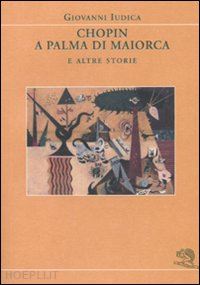 iudica giovanni - chopin a palma di maiorca e altre storie