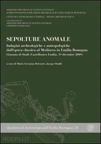 belcastro m. g.(curatore); ortalli j.(curatore) - sepolture anomale. indagini archeologiche e antropologiche dall'epoca classica al medioevo... giornata di studi (castelfranco emilia, 19 dicembre 2009)