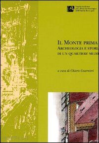 guarnieri c.(curatore) - il monte prima del monte. archeologia e storia di un quartiere medievale di forlì