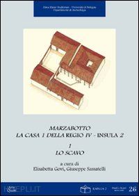 govi e. (curatore); sassatelli g. (curatore) - marzabotto. la casa 1 della regio iv. insula 2: lo scavo-i materiali