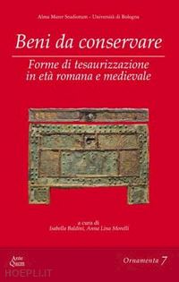 baldini i. (curatore); morelli a. l. (curatore) - beni da conservare. forme di tesaurizzazione in eta' romana e medievale