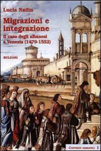 nadin lucia - migrazioni e integrazione. il caso degli albanesi a venezia (1479-1552)