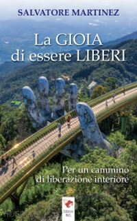 martinez salvatore - la gioia di essere liberi