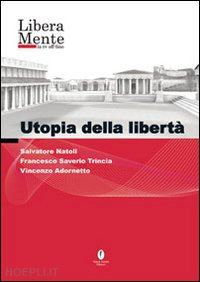 natoli salvatore; trincia francesco saverio; adornetto vincenzo - utopia della liberta'