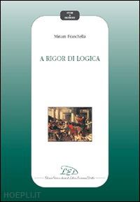 A Rigor Di Logica - Franchella Miriam  Libro Led Edizioni Universitarie  01/2009 