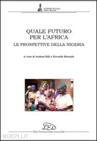 billi a. (curatore); miranda r. (curatore) - quale futuro per l'africa. le prospettive della nigeria