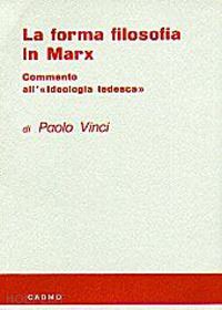 vinci paolo - la forma filosofica in marx. commento all'ideologia tedesca