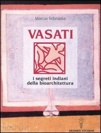 schmieke marcus - vasati. i segreti indiani della bioarchitettura