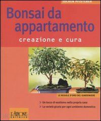 pfisterer jochen - bonsai da appartamento. creazione e cura. ediz. illustrata