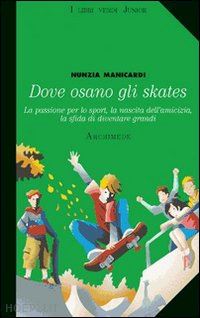 manicardi nunzia - dove osano gli skates. la passione per lo sport, la nascita dell'amicizia, la sf