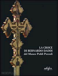 ciatti m. (curatore) - la croce di bernardo daddi del museo poldi pezzoli
