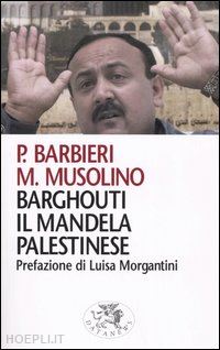 barbieri paolo; musolino maurizio - barghouti, il mandela palestinese