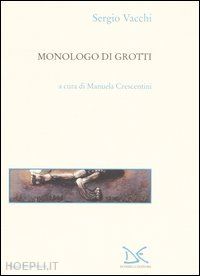 vacchi sergio; crescentini m. (curatore) - monologo di grotti
