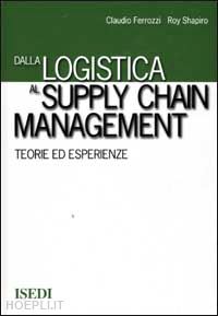 ferrozzi claudio; shapiro roy d. - dalla logistica al supply chain management