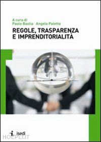 bastia paolo (curatore); paletta angelo (curatore) - regole, trasparenza e imprenditorialita'