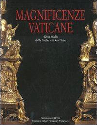 pergolizzi alfredo maria (curatore) - magnificenze vaticane. tesori inediti dalla fabbrica di san pietro