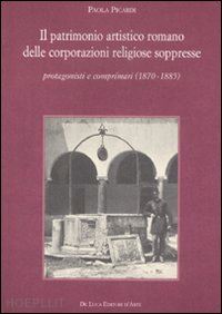 picardi paola - patrimonio artistico romano delle corporazioni religiose soppresse