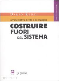 renzi dario - costruire fuori dal sistema