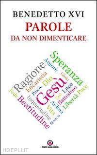 sartor p. (curatore); stercal c. (curatore) - benedetto xvi. parole da non dimenticare