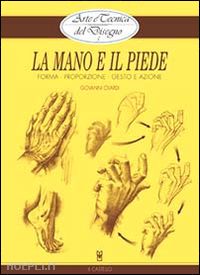 civardi giovanni - la mano e il piede . forma - proporzione - gesto e azione