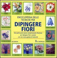 burton s. (curatore) - enciclopedia delle tecniche per dipingere fiori
