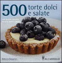 baugniet rebecca - 500 torte dolci e salate