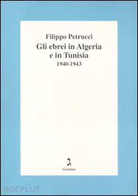 petrucci filippo - gli ebrei in algeria e in tunisia. 1940-1943