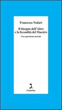 nodari francesca - il bisogno dell'altro e la fecondità del maestro